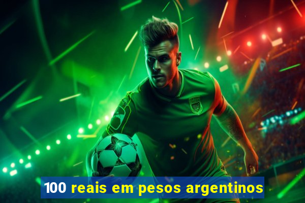 100 reais em pesos argentinos